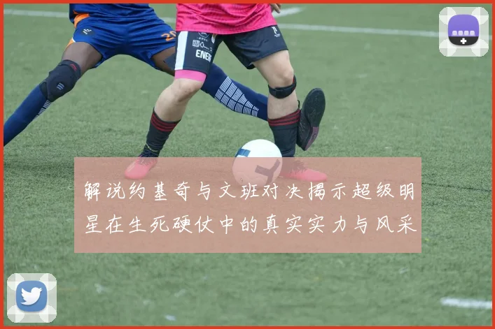 解说约基奇与文班对决揭示超级明星在生死硬仗中的真实实力与风采