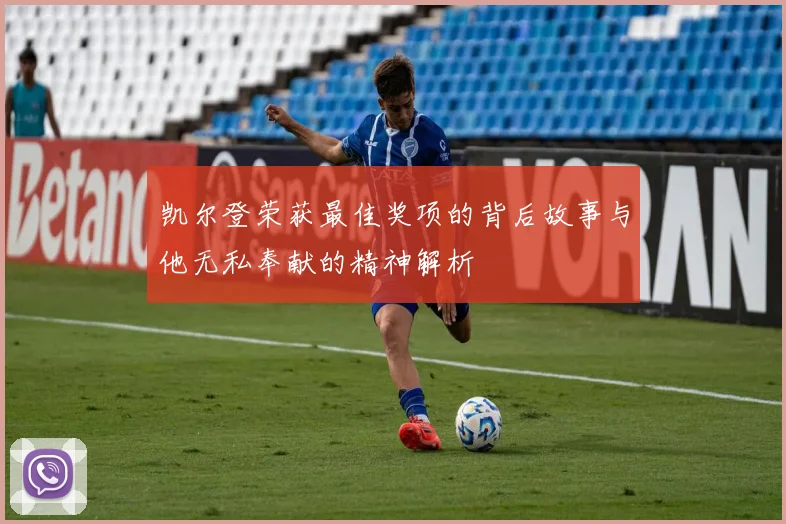 凯尔登荣获最佳奖项的背后故事与他无私奉献的精神解析